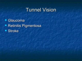 Tunnel VisionTunnel Vision
 GlaucomaGlaucoma
 Retinitis PigmentosaRetinitis Pigmentosa
 StrokeStroke
 