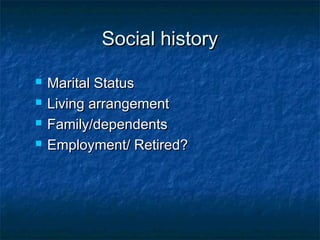  Marital StatusMarital Status
 Living arrangementLiving arrangement
 Family/dependentsFamily/dependents
 Employment/ Retired?Employment/ Retired?
Social historySocial history
 