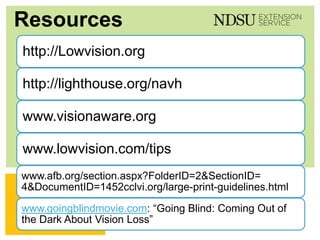 P: 555.123.4568 F: 555.123.4567
123 West Main Street, New York,
NY 10001
www.rightcare.com|
Resources
http://Lowvision.org
http://lighthouse.org/navh
www.visionaware.org
www.lowvision.com/tips
www.afb.org/section.aspx?FolderID=2&SectionID=
4&DocumentID=1452cclvi.org/large-print-guidelines.html
www.goingblindmovie.com: “Going Blind: Coming Out of
the Dark About Vision Loss”
 