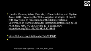 •Lourdes Moreno, Xabier Valencia, J. Eduardo Pérez, and Myriam
Arrue. 2018. Exploring the Web navigation strategies of peo...