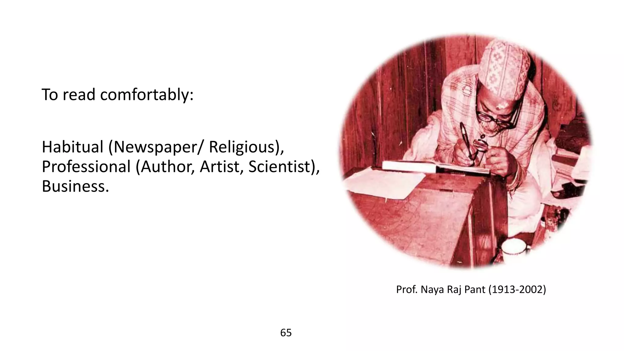 Prof. Naya Raj Pant (1913-2002)
To read comfortably:
Habitual (Newspaper/ Religious),
Professional (Author, Artist, Scientist),
Business.
65
 