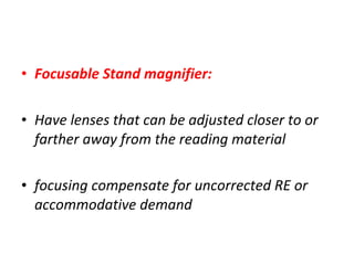 • Focusable Stand magnifier:
• Have lenses that can be adjusted closer to or
farther away from the reading material
• focu...