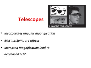 Telescopes
• Incorporates angular magnification
• Most systems are afocal
• Increased magnification lead to
decreased FOV.
 