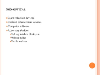 NON-OPTICAL
Glare reduction devices
Contrast enhancement devices
Computer software
Accessory devices
Talking watches, clocks, etc
Writing guides
Tactile markers
 