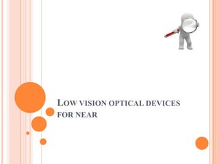 LOW VISION OPTICAL DEVICES
FOR NEAR
 