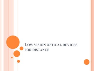 LOW VISION OPTICAL DEVICES
FOR DISTANCE
 