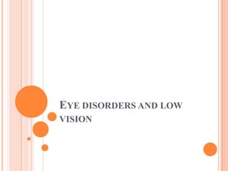 EYE DISORDERS AND LOW
VISION
 