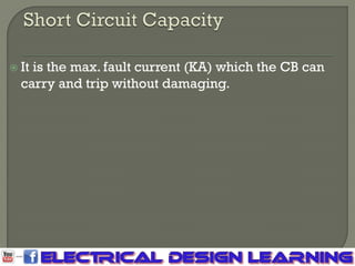  It is the max. fault current (KA) which the CB can
carry and trip without damaging.
 