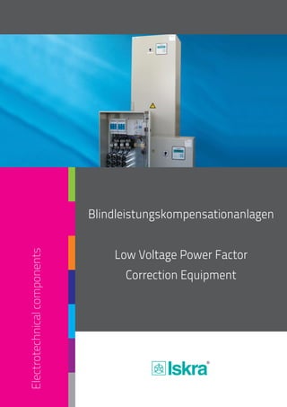 Blindleistungskompensationanlagen
Low Voltage Power Factor
Correction Equipment
Electrotechnicalcomponents
 