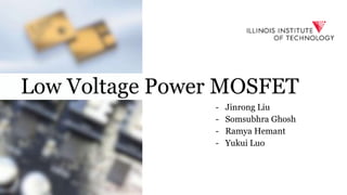 - Jinrong Liu
- Somsubhra Ghosh
- Ramya Hemant
- Yukui Luo
Low Voltage Power MOSFET
 