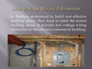 As Builders understand to build cost effective
building phase. They keep in mind the easiest
building phase. It includes low voltage wiring
edmonton for houses and commercial building.
 