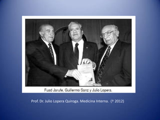 Prof. Dr. Julio Lopera Quiroga. Medicina Interna. († 2012)

 
