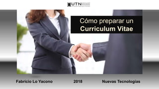 FREE
PPT TEMPLATES
INSERT THE TITLE
OF YOUR PRESENTATION HERE
Cómo preparar un
Curriculum Vitae
Fabricio Lo Yacono 2018 Nuevas Tecnologías
 