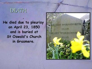DEATH
.
He died due to pleurisy
on April 23, 1850
and is buried at
St Oswald's Church
in Grasmere.
 