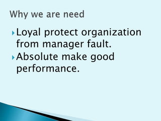 ?Loyal protect organization
from manager fault.
?Absolute make good
performance.
 