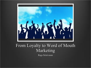 From Loyalty to Word of Mouth Marketing ,[object Object]