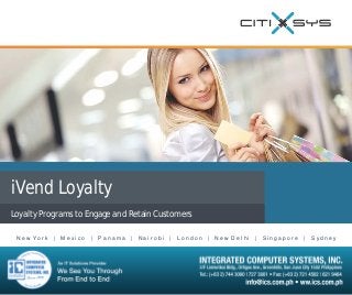 iVend Loyalty
Loyalty Programs to Engage and Retain Customers
N e w Yo r k

|

Mexico

|

Panama

|

Nairobi

|

London

|

New Delhi

|

Singapore

|

Sydney

 