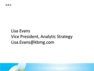 Q & A
Lisa Evans
Vice President, Analytic Strategy
Lisa.Evans@kbmg.com
 