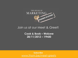 Join us at our Meet & Greet!
Cook & Book – Woluwe
28/11/2012 – 19h00

Subscribe

www.thom.be/meet-greets

 