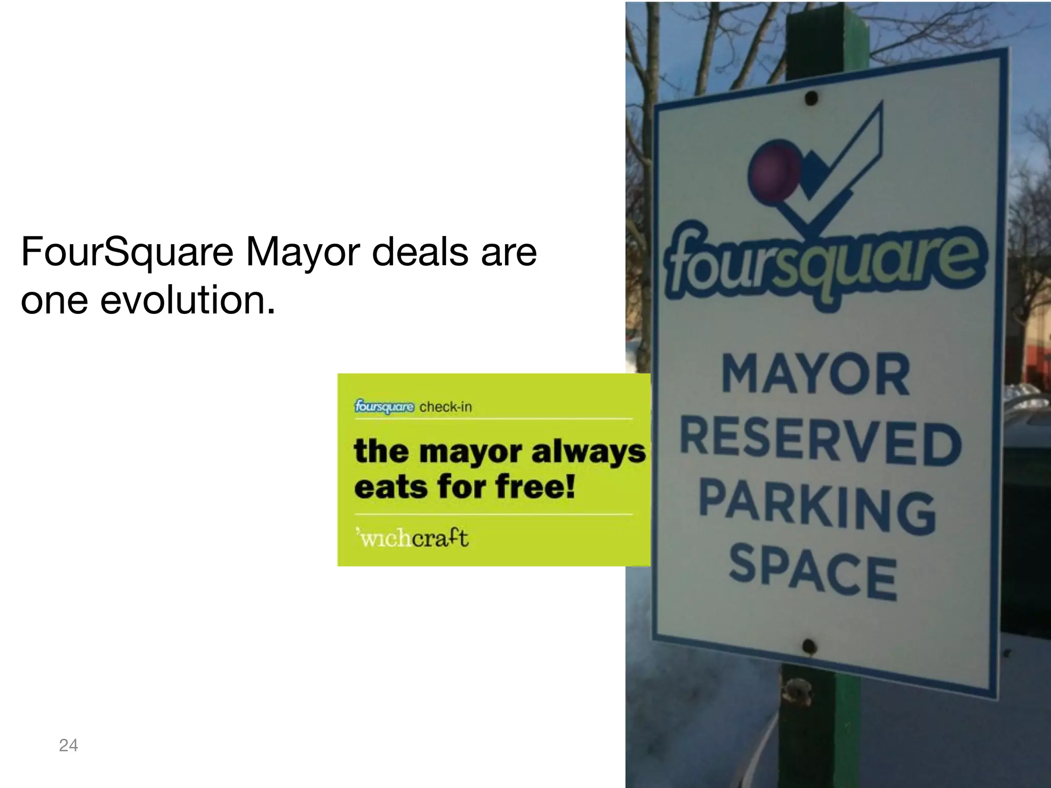 FourSquare Mayor deals are  
one evolution. 

24

 