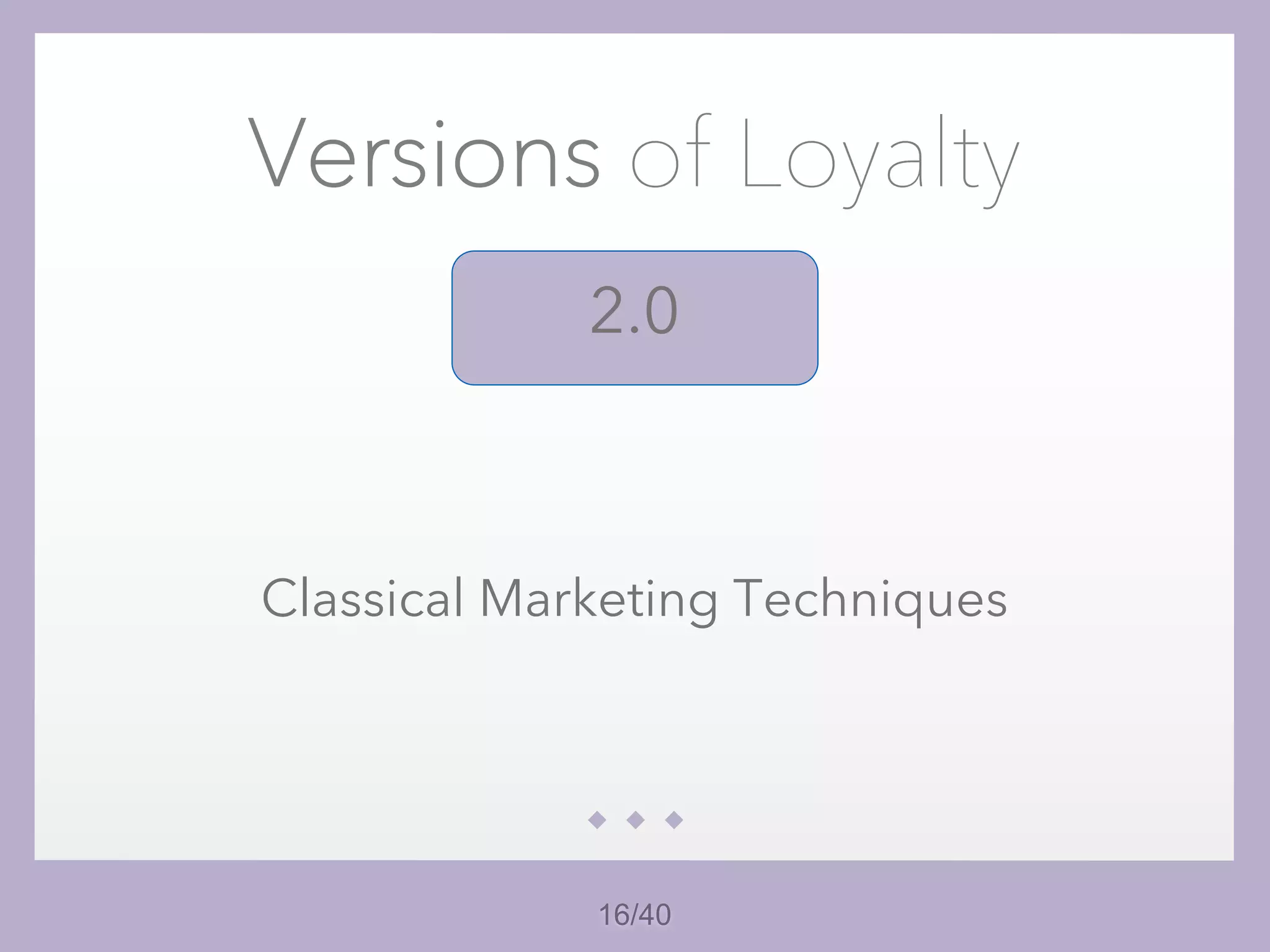 16/40
Versions of Loyalty
2.0
Classical Marketing Techniques
 