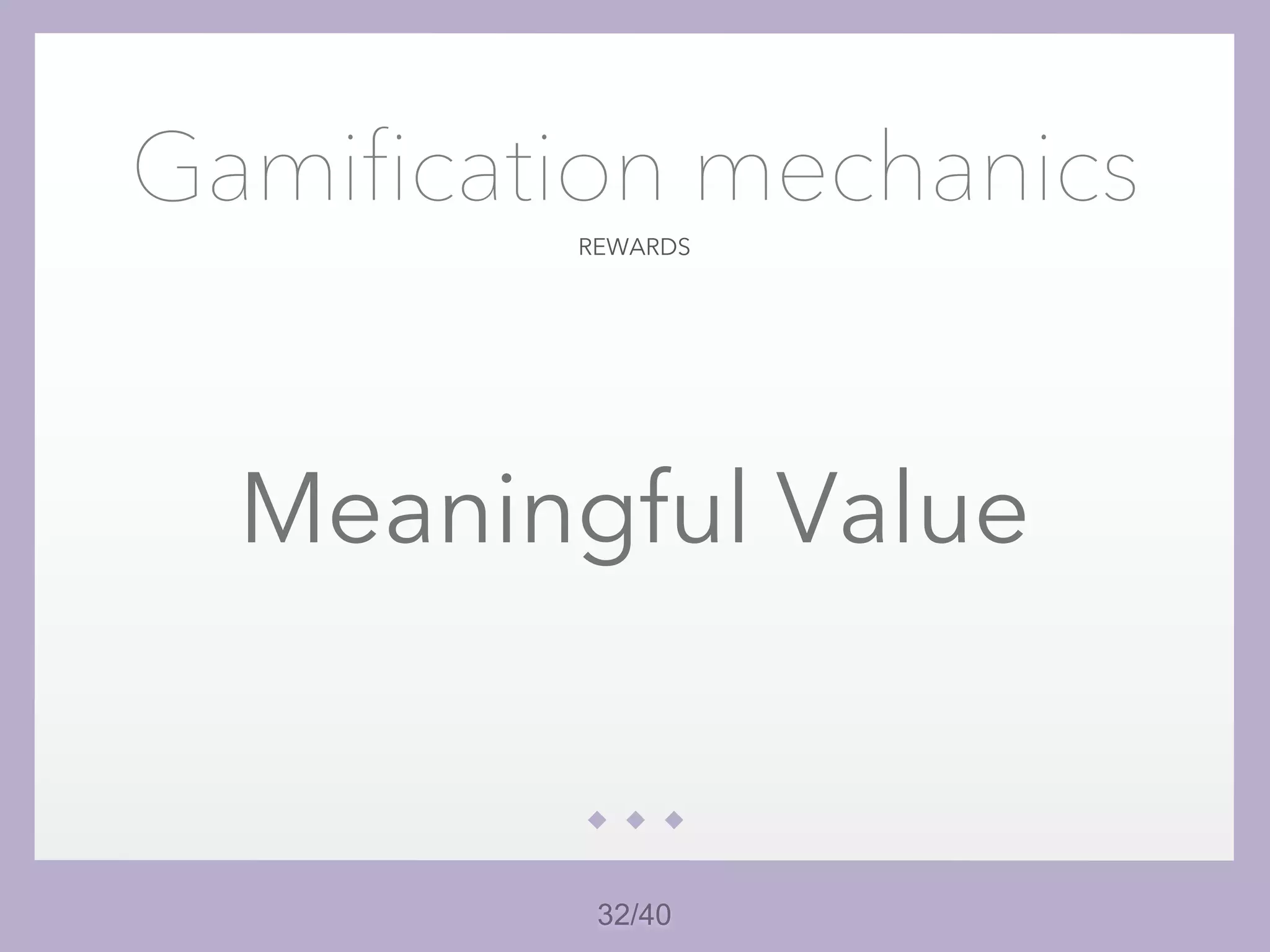 32/40
REWARDS
Gamification mechanics
Meaningful Value
 