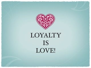 LOYALTY
   IS
 LOVE!
 