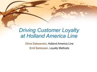 Driving Customer Loyalty at Holland America Line Olivia Dalesandro, Holland America Line Emil Sarkissian, Loyalty Methods 