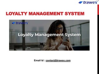 LOYALTY MANAGEMENT SYSTEM
Email Id : contact@trawex.com
 