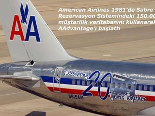 American Airlines 1981’de Sabre Rezervasyon Sistemindeki 150.000 müşterilik veritabanını kullanarak AAdvantage’ı başlattı 