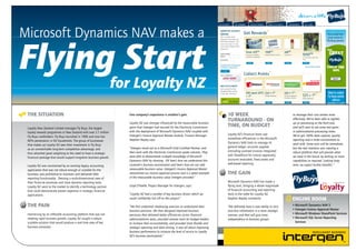 Microsoft Dynamics NAV makes a

Flying Start

for Loyalty NZ

THE SITUATION
Loyalty New Zealand Limited manages Fly Buys, the largest
loyalty rewards programme in New Zealand with over 2.7 million
Fly Buys cardholders. Fly Buys launched in 1996 and now has
80% penetration in NZ households. The group of businesses
that makes up Loyalty NZ sees their investment in Fly Buys
as an unmatchable long-term competitive advantage, and
thus attached great weighting to the need to have a strategic
financial package that would support long-term business growth.
Loyalty NZ was constrained by an existing legacy accounting
application that was not robust enough or scalable for the
business, was prohibitive to maintain and delivered little
reporting functionality. Desiring a multi-dimensional view of
their financial processes and more dynamic reporting tools,
Loyalty NZ went to the market to identify a technology partner
that could demonstrate proven expertise in strategic financial
applications.

THE PAIN
Hamstrung by an inflexible accounting platform that was not
meeting rapid business growth, Loyalty NZ sought a robust,
scalable solution that would produce a real time view of key
business processes.

One company’s experience is another’s gain.
Loyalty NZ was strongly influenced by the measurable business
gains that Intergen had secured for the Electricity Commission
with the deployment of Microsoft Dynamics NAV coupled with
Intergen’s Invoice Approval Master module. Finance Manager
Stephen Bayley says:
“Intergen stood out as a Microsoft Gold Certified Partner, and
their work with the Electricity Commission spoke volumes. They
were able to demonstrate in-depth knowledge of Microsoft
Dynamics NAV by showing - OK here’s how we understand this
customer’s business environment and here’s how we can add
measurable business value. Intergen’s Invoice Approval Master
streamlined our invoice approval process and is a great example
of the measurable business value Intergen provided.”
Lloyd O’Keefe, Project Manager for Intergen, says:
“Loyalty NZ had a number of key business drivers which we
could confidently tick off on this project.”
“We first undertook shadowing exercises to understand their
business practices. We then designed improved business
processes that delivered better efficiencies across financial
administrations tasks, provided smarter tools for budget holders
to increase their accountability, and provided more flexible and
strategic reporting and data mining. It was all about improving
business performance to increase the level of service to Loyalty
NZ’s business participants.”

10 week
turnaround - on
time, on budget
Loyalty NZ’s financial team saw
immediate efficiencies in the Microsoft
Dynamics NAV tools to manage its
general ledger, accounts payable
(including scanned invoices integrated
with SharePoint for invoice approvals),
accounts receivable, fixed assets and
web-based reporting.

to manage their cost centres more
effectively. We’ve been able to tighten
up on processing at the front end,
and we’ll start to see some real gains
in administrative processing times.
We’ve got 100% data capture, quality
reporting and a richer environment to
work with. Some wins will be immediate,
but the real intention was creating a
robust platform that will provide what
we need in the future, by bolting on more
capabilities as required. Looking longterm, we expect further benefits.”

THE GAIN
Microsoft Dynamics NAV has made a
flying start, bringing a whole magnitude
of financial accounting and reporting
tools to the table for Loyalty NZ.
Stephen Bayley comments:
“We definitely have a new ability to slice
and dice information in a more strategic
manner, and that will give more
independence to business groups

ENGINE ROOM
> Microsoft Dynamics NAV 5
> Intergen Invoice Approval Master
> Microsoft Windows SharePoint Services
> Microsoft SQL Server Reporting	
	
Services

 