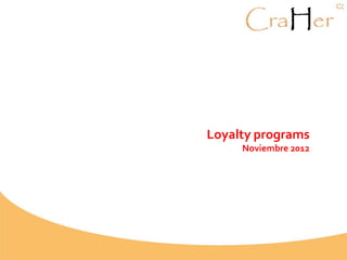 Loyalty programs
Noviembre 2012

 