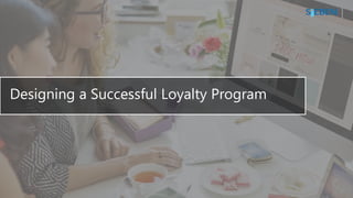 1
Designing a Successful Loyalty Program
 