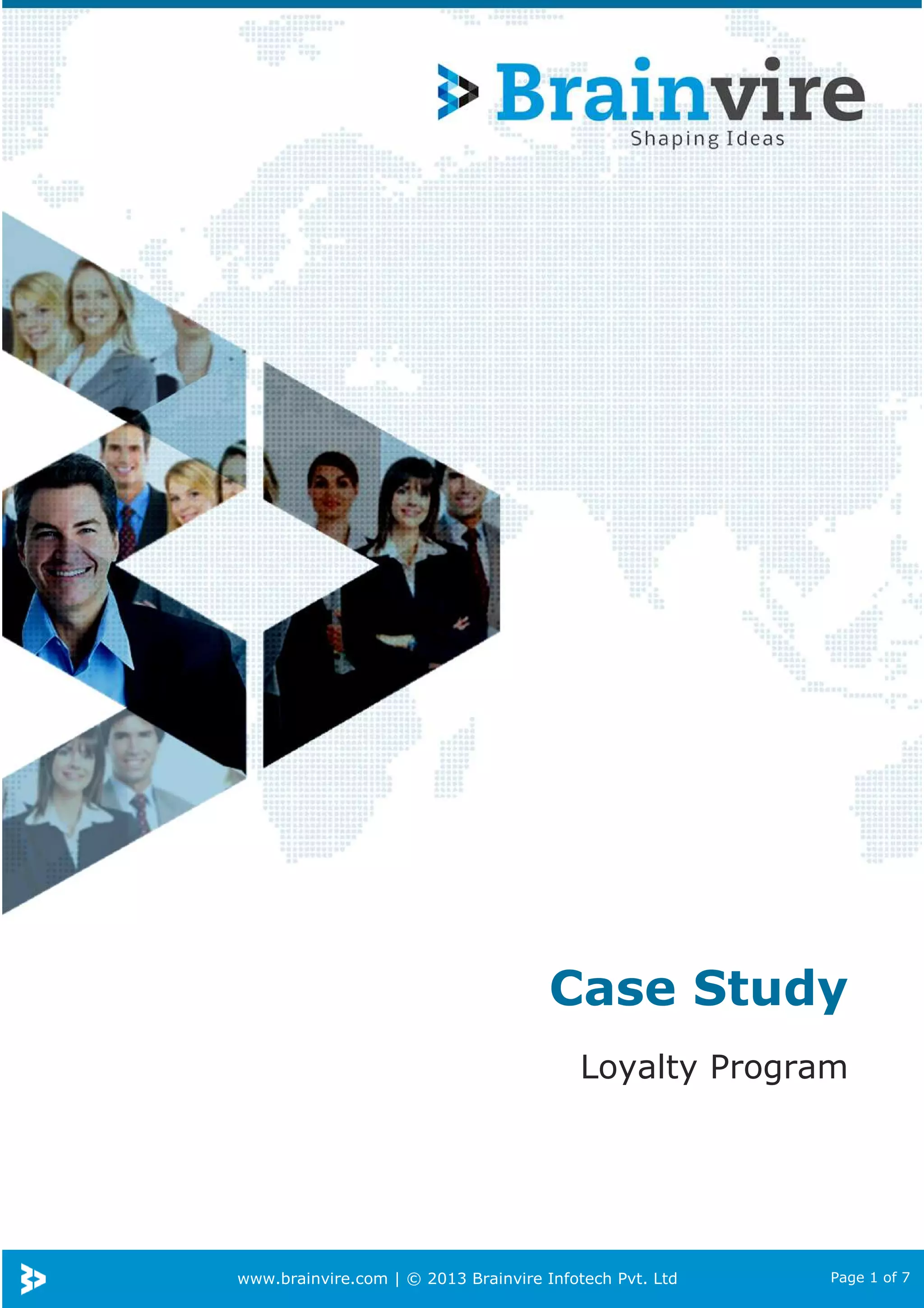 Case Study
Loyalty Program

www.brainvire.com | © 2013 Brainvire Infotech Pvt. Ltd

Page 1 of 7

 
