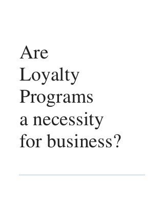 Are
Loyalty
Programs
a necessity
for business?
 