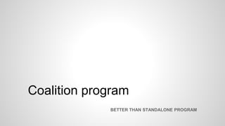 Coalition program
BETTER THAN STANDALONE PROGRAM
 