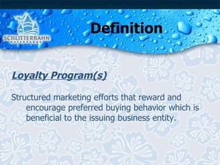 Definition Loyalty Program(s) Structured marketing efforts that reward and encourage preferred buying behavior which is beneficial to the issuing business entity. 