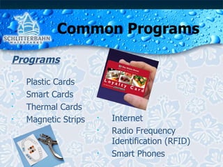Common Programs Programs Plastic Cards Smart Cards Thermal Cards Magnetic Strips Internet Radio Frequency Identification (RFID) Smart Phones 