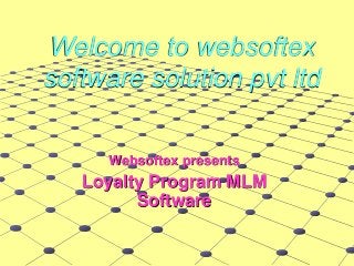 Welcome to websoftex
software solution pvt ltd
Websoftex presents
Loyalty Program MLM
Software
 