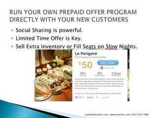 Social Sharing is powerful. Limited Time Offer is Key. Sell Extra Inventory or Fill Seats on Slow Nights. Loyalty@textcher.com | www.textcher.com| (347) 559-7480 