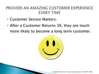 Customer Service Matters. After a Customer Returns 3X, they are much more likely to become a long term customer. Loyalty@textcher.com | www.textcher.com| (347) 559-7480 