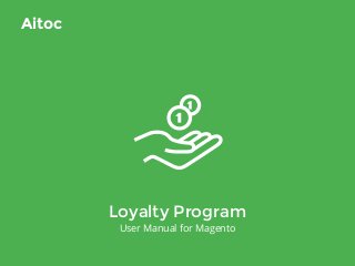 Loyalty Program
User Manual for Magento
Aitoc
 