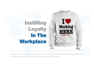 Instilling Loyalty in the Workplace by Joan Pastor Ph.D