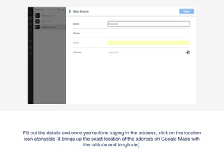 Fill out the details and once you’re done keying in the address, click on the location
icon alongside (it brings up the exact location of the address on Google Maps with
the latitude and longitude).
 