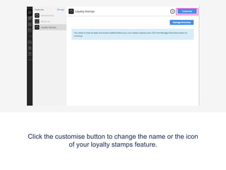 Click the customise button to change the name or the icon
of your loyalty stamps feature.
 
