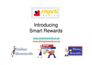 Introducing
Smart Rewards
 www.smartrewards.co.uk
 www.diningrewards.co.uk
 