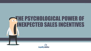 THE PSYCHOLOGICAL POWER OF
UNEXPECTED SALES INCENTIVES
 