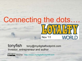 tonyfish   [email_address] Investor, entrepreneur and author Connecting the dots…. Source  http://www.mydigitalfootprint.com Nov ‘11 