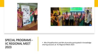 SPECIAL PROGRAMS -
IIC REGIONAL MEET
2023
• Mrs.Priyadharshini and Mrs.Kumutha particpated in knowledge
sharing sessions at IIC Regional Meet 2023
 