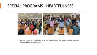 SPECIAL PROGRAMS - HEARTFULNESS
• Faculty from LIT attended FDP on heartfulness at Ramachandra Mission,
Manapakkam on 15.07.2023.
 
